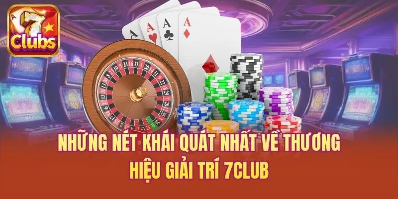 Những nét khái quát nhất về thương hiệu giải trí 7club