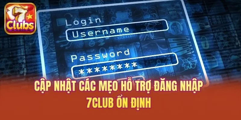 Cập nhật các mẹo hỗ trợ đăng nhập 7club ổn định