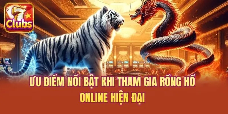 Ưu điểm nổi bật khi tham gia Rồng Hổ online hiện đại