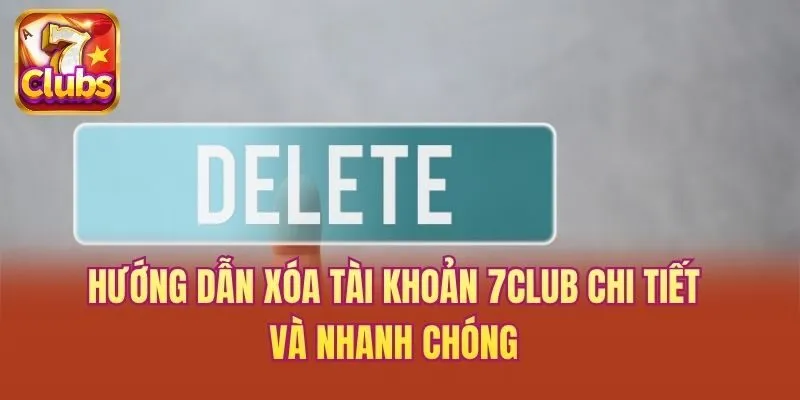 Xóa tài khoản 7club và những lý do cơ bản